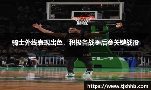 骑士外线表现出色，积极备战季后赛关键战役
