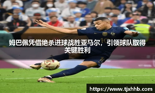 姆巴佩凭借绝杀进球战胜亚马尔，引领球队取得关键胜利