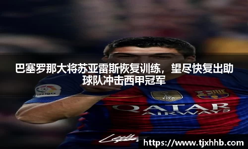 巴塞罗那大将苏亚雷斯恢复训练，望尽快复出助球队冲击西甲冠军