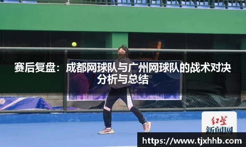 赛后复盘：成都网球队与广州网球队的战术对决分析与总结