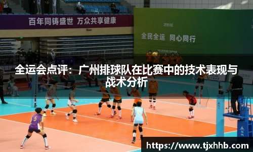 全运会点评：广州排球队在比赛中的技术表现与战术分析