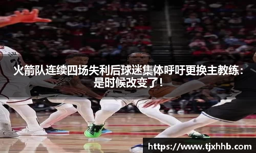 火箭队连续四场失利后球迷集体呼吁更换主教练：是时候改变了！