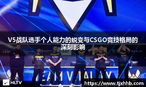 V5战队选手个人能力的蜕变与CSGO竞技格局的深刻影响