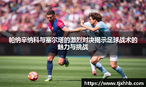 帕纳辛纳科与塞尔塔的激烈对决揭示足球战术的魅力与挑战
