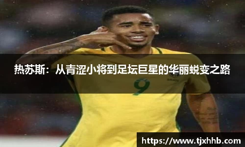 热苏斯：从青涩小将到足坛巨星的华丽蜕变之路