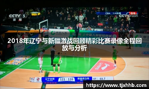 2018年辽宁与新疆激战回顾精彩比赛录像全程回放与分析