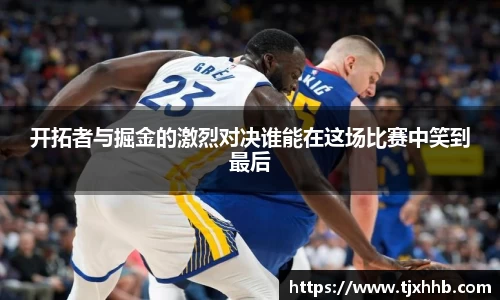开拓者与掘金的激烈对决谁能在这场比赛中笑到最后