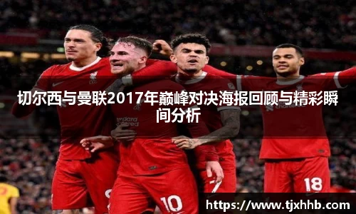 切尔西与曼联2017年巅峰对决海报回顾与精彩瞬间分析