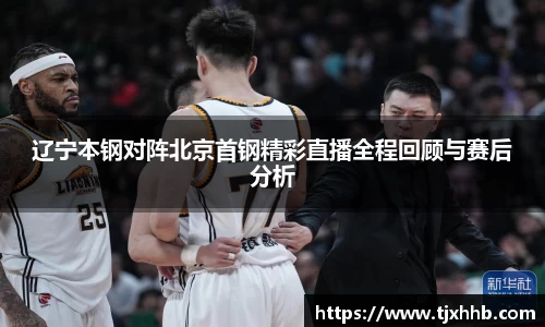 辽宁本钢对阵北京首钢精彩直播全程回顾与赛后分析